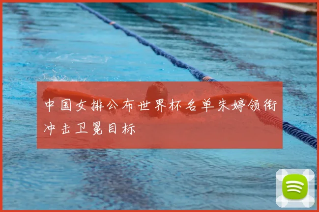 中国女排公布世界杯名单朱婷领衔冲击卫冕目标