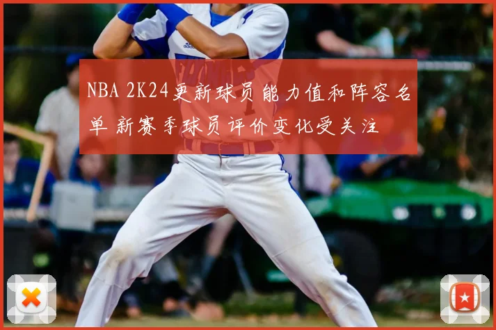 NBA 2K24更新球员能力值和阵容名单 新赛季球员评价变化受关注